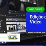 Curso de edição de vídeo do MinC, on-line e gratuito, está com inscrições abertas